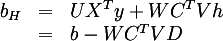 {:
( b_H ,=, U X^T y + W C^T V h ),
(     ,=, b - W C^T V D )
:}