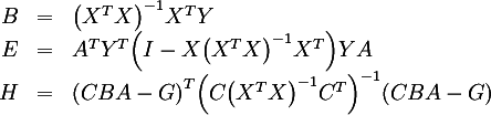 {:
( B ,=, (X^T X)^-1 X^T Y ),
( E ,=, A^T Y^T ( I - X (X^T X)^-1 X^T ) Y A ),
( H ,=, (C B A - G)^T ( C (X^T X)^-1 C^T )^-1 (C B A - G) )
:}