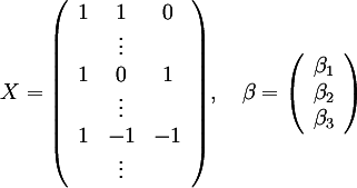 X = ((1,1,0),(,vdots,),(1,0,1),(,vdots,),(1,-1,-1),(,vdots,)), quad beta = ((beta_1),(beta_2),(beta_3))