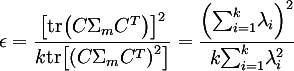 epsi = frac{["tr" (C Sigma_m C^T)]^2}{k "tr" [(C Sigma_m C^T)^2]} = frac{(sum_{i=1}^{k} lambda_i)^2}{k sum_{i=1}^{k} lambda_i^2}