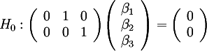 H_0: ((0,1,0),(0,0,1))((beta_1),(beta_2),(beta_3)) = ((0),(0))